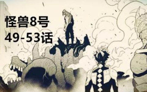 怪兽8号漫画剧透，深度剧透怪兽8号漫画中的重大情节与人物转折